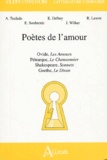 Anne Teulade - Poètes de l'amour - Ovide, Les Amours ; Pétrarque, Le chansonnier ; Shakespeare, Sonnets ; Goethe, Le Divan.