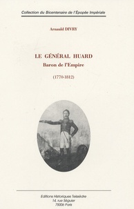 Arnauld Divry - Le Général Huard - Baron de l'Empire (1170-1812).