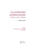 Mathias Rollot - La recherche architecturale. Repères, outils, analyses - Suivi de Trois mythes et un modèle.
