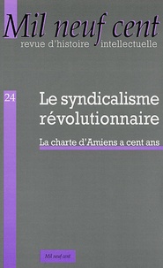 Jacques Julliard et Daniel Lindenberg - Mil Neuf Cent N° 24/2006 : Le syndicalisme révolutionnaire - La charte d'Amiens a cent ans.