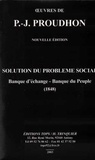 Pierre-Joseph Proudhon - Solution du problème social.