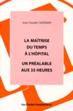 Jean-Claude Cazenave - La Maitrise Du Temps A L'Hopital. Un Preambule Aux 35 Heures.