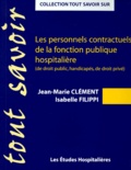 Isabelle Filippi et Jean-Marie Clément - Les personnels contractuels de la fonction publique hospitalière - (De droit public, handicapés, de droit privé).