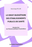 Dominique Peljak - Le droit budgetaire des établissements publics de santé. - Introduction aux finances publiques hospitalières.