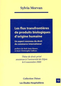 Sylvia Morvan - Les Flux Transfrontieres De Produits Biologiques D'Origine Humaine. Un Aspect Nouveau Du Droit Du Commerce International.