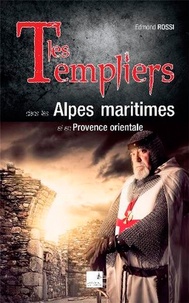 Edmond Rossi - Les Templiers - Dans les Alpes-Maritimes et en provence orientale.