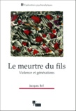 Jacques Bril - Le Meurtre Du Fils. Violence Et Generations.