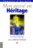 Jackie Landreaux-Valabrègue - Mon Passe En Heritage. Une Aventure Mediumnique.