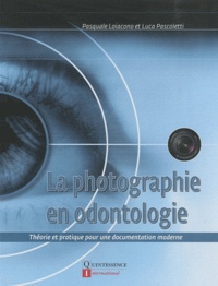 Pasquale Loiacono et Luca Pascoletti - La photographie en odontologie - Théorie et pratique pour une documentation moderne.