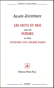 Alain Jouffroy - Les Mots Et Moi Suivi De Poemes Et D'Un Entretien Avec Philippe Forest.