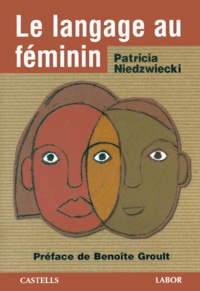 Patricia Niedzwiecki - Le Langage Au Feminin. Les Mots Pour La Dire.