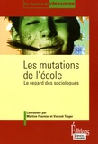 Martine Fournier et Vincent Troger - Les mutations de l'école - Le regard des sociologues.