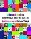 Mathieu Vidard - Abécédaire scientifique pour les curieux - Les têtes au carré.