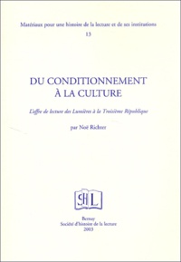 Noël Richter - Du Conditionnement A La Culture. L'Offre De Lecture Des Lumieres A La Troisieme Republique.