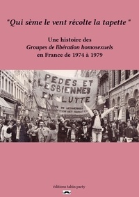 Mathias Quéré - Qui sème le vent récolte la tapette - Une histoire des Groupes de libération homosexuels en France de 1974 à 1979.