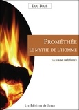 Luc Bigé - Prométhée, le mythe de l'homme - La sublime irrévérence.