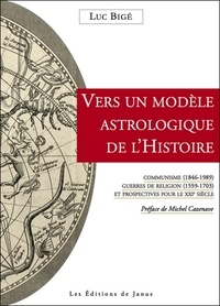 Luc Bigé - Vers un modèle astrologique de l'histoire - Communisme (1846-1989) - guerres de religion (1559-1703) et prospectives pour le xxième siècle.