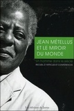 Jean Métellus - Jean Métellus et le miroir du monde - Un homme dans le siècle.