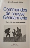 Jean-François Alles - Commandos De Chasse Gendarmerie. Algerie 1959-1962, Recit Et Temoignages.