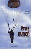 Robert Wagener - Etre et durer - 70e anniversaire des premières unités parachutistes.