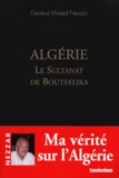 Khaled Nezzar - Algérie - Le Sultanat de Bouteflika.