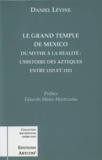 Daniel Levine - Le grand temple de Mexico - Du mythe à la réalité, l'histoire des Aztèques entre 1325 et 1521.