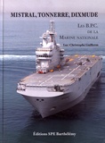 Luc-Christophe Guillerm - Mistral, Tonnerre, Dixmude - Les bâtiments de projection et de commandement de la Marine nationale.