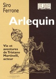 Siro Ferrone - Arlequin - Vie et aventures de Tristano Martinelli, acteur.