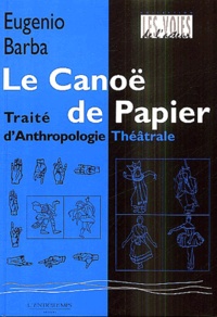 Eugenio Barba - Le Canoë de papier - Traité d'Anthropologie Théâtrale.