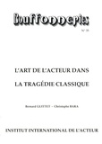 Bernard Guittet et Christophe Bara - Bouffonneries N° 35 : L'art de l'acteur dans la tragédie classique.