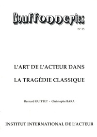 Bernard Guittet et Christophe Bara - Bouffonneries N° 35 : L'art de l'acteur dans la tragédie classique.