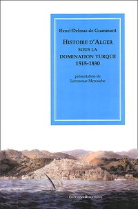 Henri-Delmas de Grammont - Histoire D'Alger Sous La Domination Turque 1515-1830.