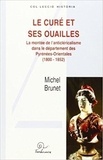 Michel Brunet - Curé et ses ouailles: la montée de l'anticléricalisme dans le département des Pyrénées-Orientales : 1800-1852.