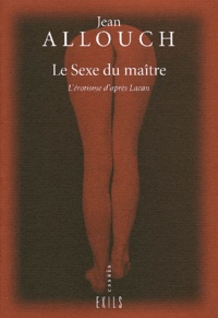 Jean Allouch - Le Sexe Du Maitre. L'Erotisme D'Apres Lacan.