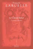 François Laruelle - Le Christ futur. - Une leçon d'hérésie.