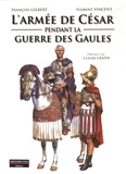 François Gilbert et Florent Vincent - L'armée de César pendant la Guerre des Gaules.