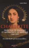 André Bénit - Charlotte, princesse de Belgique et impératrice du Mexique (1840-1927) - Un conte de fée qui tourne au délire... Essai de reconstitution historique.