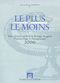 Jérôme Lehmann - Le Plus Et Le Moins. Aide-Memoire Medical De Biologie, Imagerie, Pharmacologie Et Therapeutique, Edition 2000.