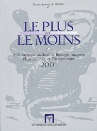 Jérôme Lehmann - Le Plus Et Le Moins 2001. Aide-Memoire De Biologie, Imagerie, Pharmacologie Et Therapeutique.