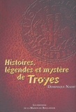 Dominique Naert - HISTOIRES, LEGENDES ET MYSTÈRE DE TROYES.