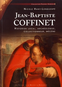Nicole Hany-Longuespé - Jean-Baptiste Coffinet - Historien local, archéologue, collectionneur, mécène.