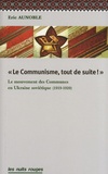 Eric Aunoble - Le communisme, tout de suite ! - Le mouvement des communes en Ukraine soviétique (1919-1920).