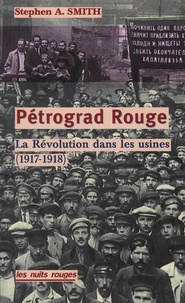 Stephen A. Smith - Petrograd rouge - La révolution dans les usines (de février 1917 à juin 1918).