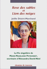 Joëlle Désiré-Marchand - Rose des sables et Lion des neiges - La vie singulière de Marie-Madeleine Peyronnet, "secrétaire" d'Alexandra David-Néel.