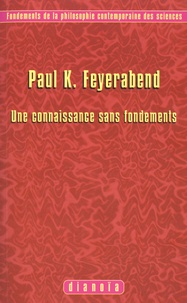 Paul Feyerabend - Une connaissance sans fondements.