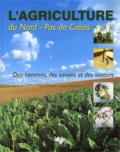 François Guennoc et Samuel Dhote - L'Agriculture Du Nord-Pas De Calais. Des Hommes, Des Savoirs Et Des Saveurs.