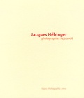 Jacques Hébinger et Michel Griscelli - Jacques Hébinger - Photographies 1972-2006.