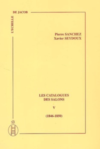 Pierre Sanchez et Xavier Seydoux - Les catalogues des salons - Tome 5 (1846-1850).