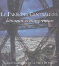 Jean-François Belhoste et  Collectif - Le Paris des Centraliens - Bâtisseurs et entrepreneurs.