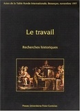 Evelyne Geny et Jacques Annequin - LE TRAVAIL. - Recherches historiques, Actes de la Table Ronde Internationale, Besançon, novembre 1997.